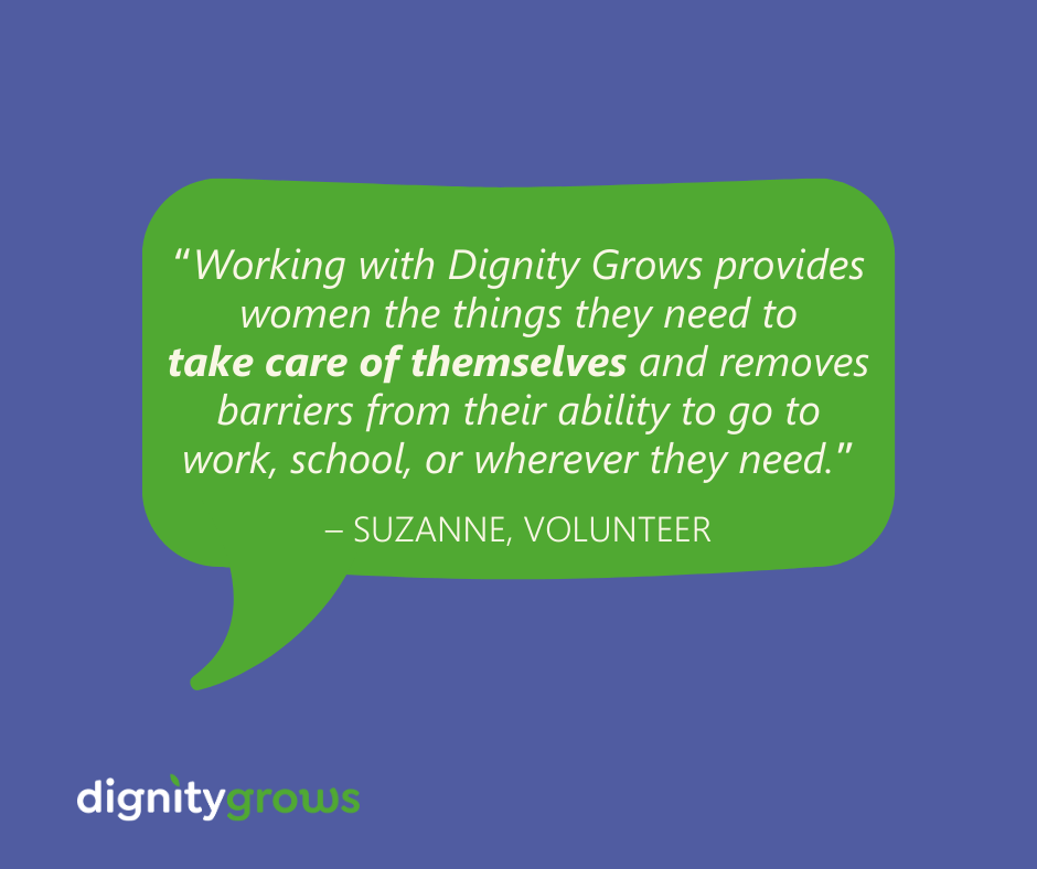 A quote from a Dignity Grows volunteer about the value of working with this period poverty nonprofit organization